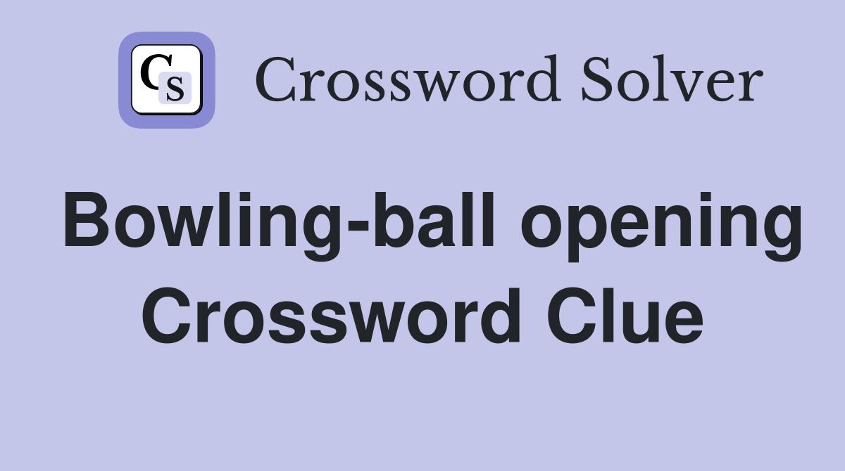 Bowling-ball opening Crossword Clue