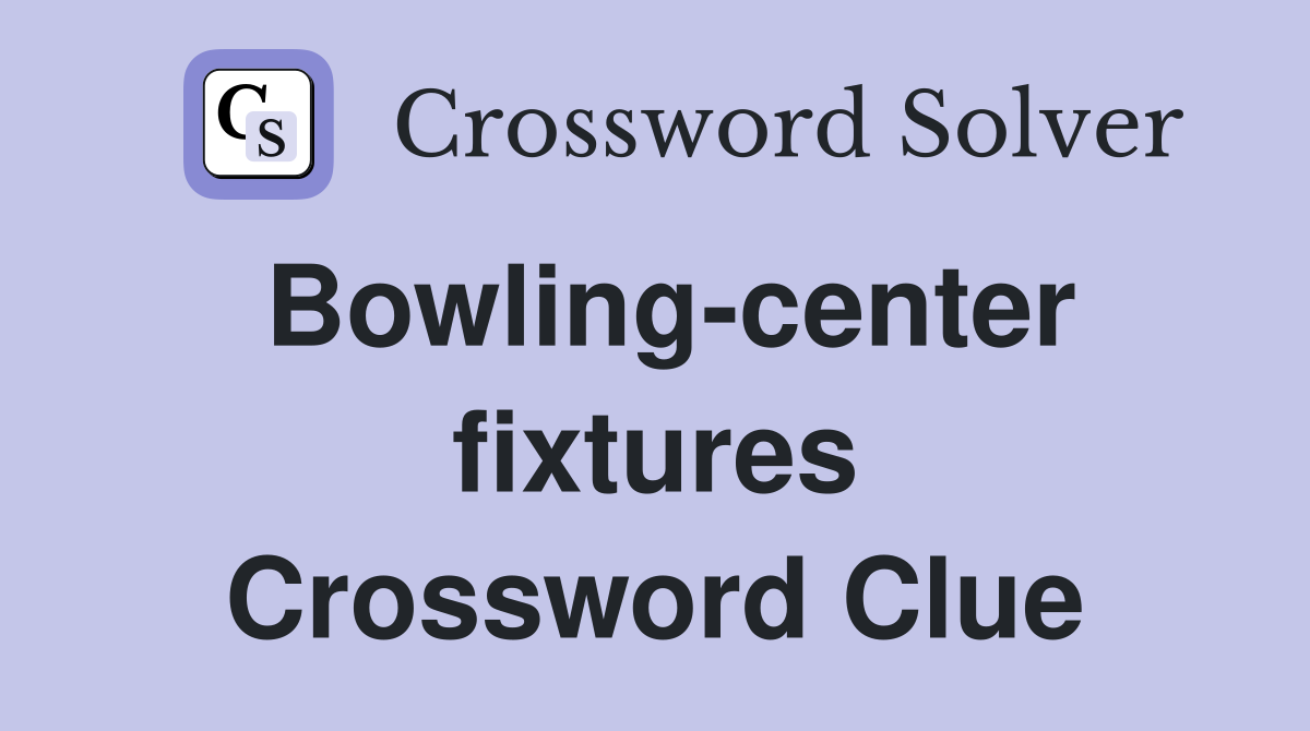 Bowling-center fixtures Crossword Clue