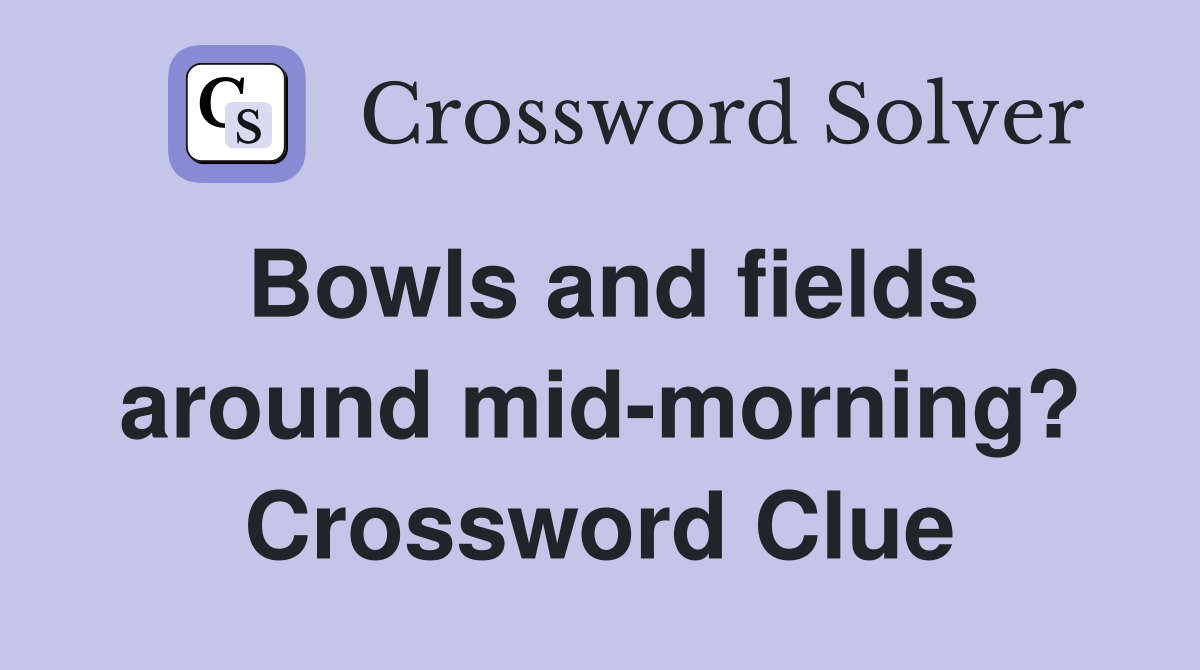 Bowls and fields around mid-morning? Crossword Clue