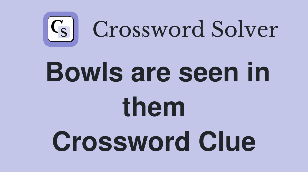 Bowls are seen in them Crossword Clue