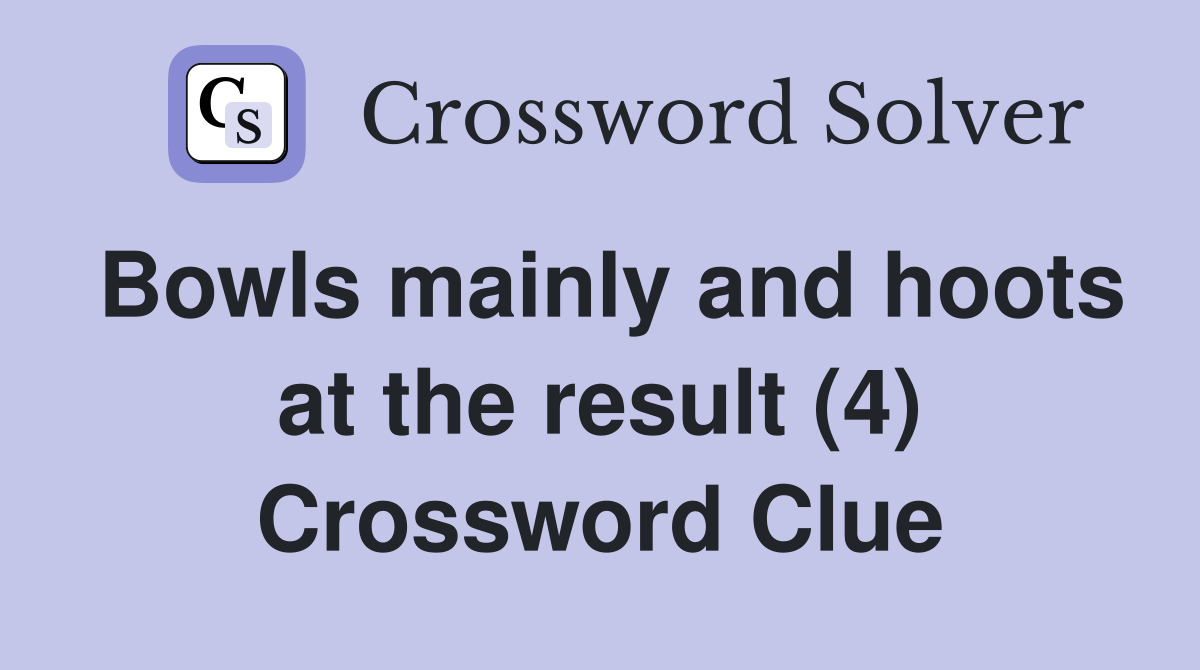 Bowls mainly and hoots at the result (4) Crossword Clue