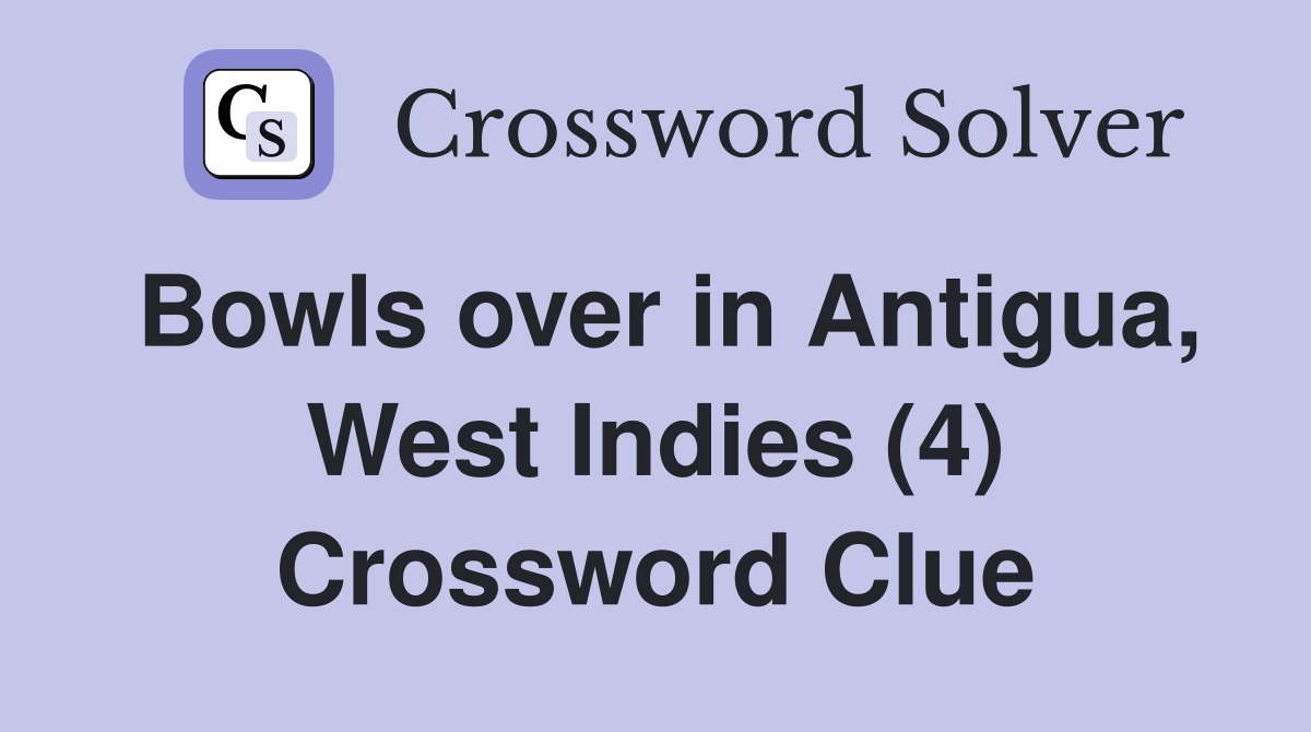 Bowls over in Antigua, West Indies (4) Crossword Clue