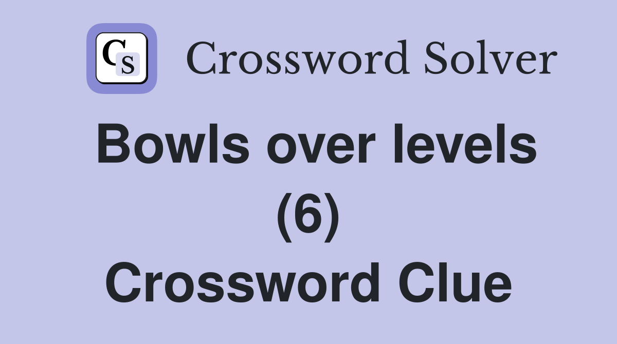 Bowls over levels (6) Crossword Clue