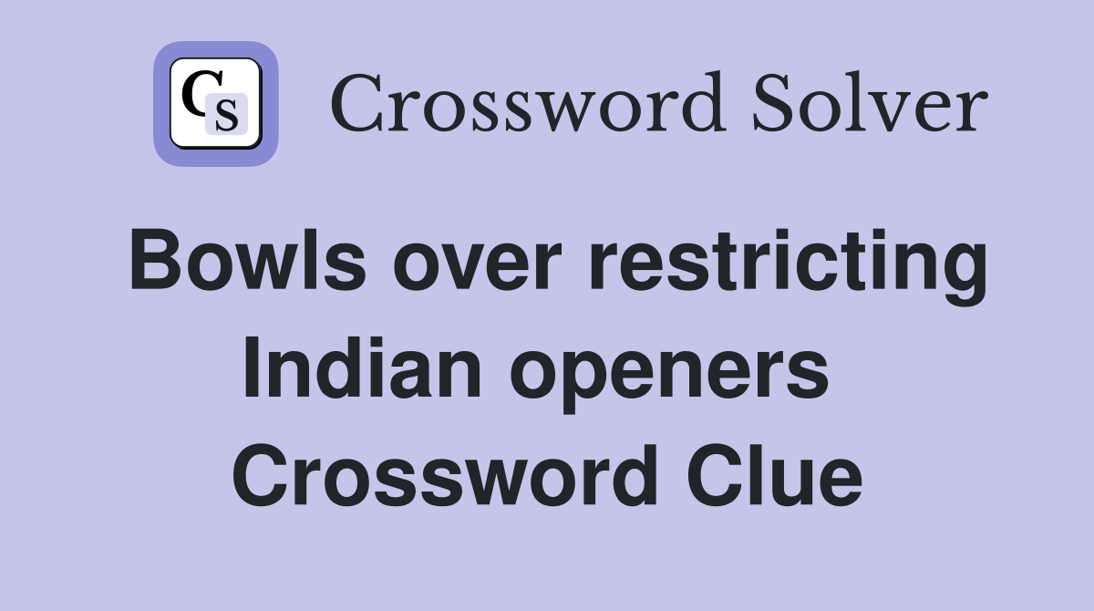 Bowls over restricting Indian openers  Crossword Clue