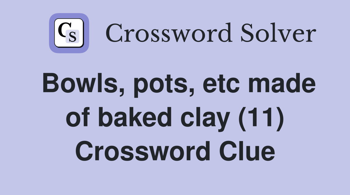 Bowls, pots, etc made of baked clay (11) Crossword Clue