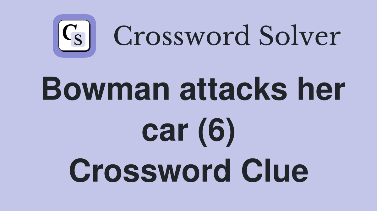 Bowman attacks her car (6) Crossword Clue
