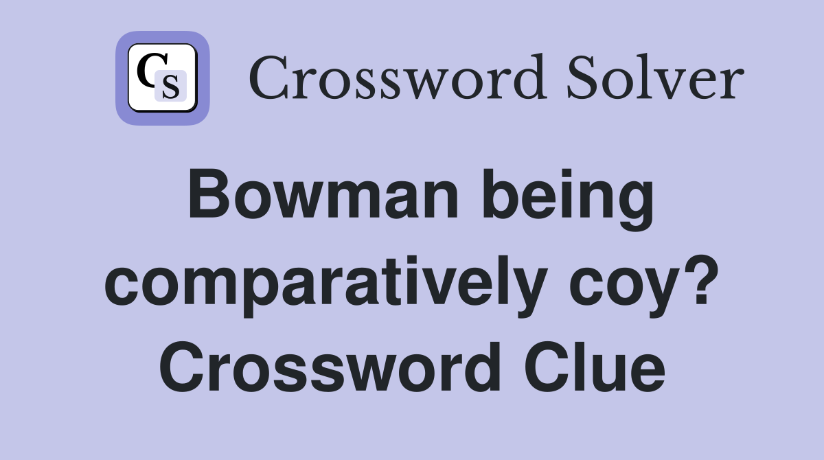 Bowman being comparatively coy? Crossword Clue