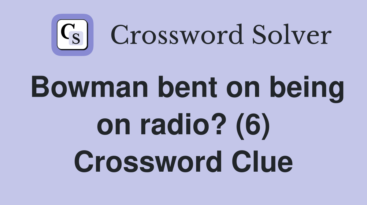 Bowman bent on being on radio? (6) Crossword Clue