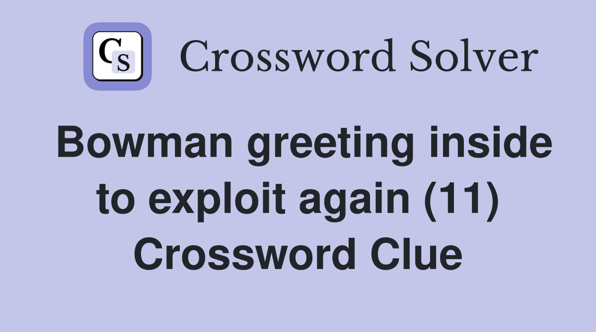 Bowman greeting inside to exploit again (11) Crossword Clue