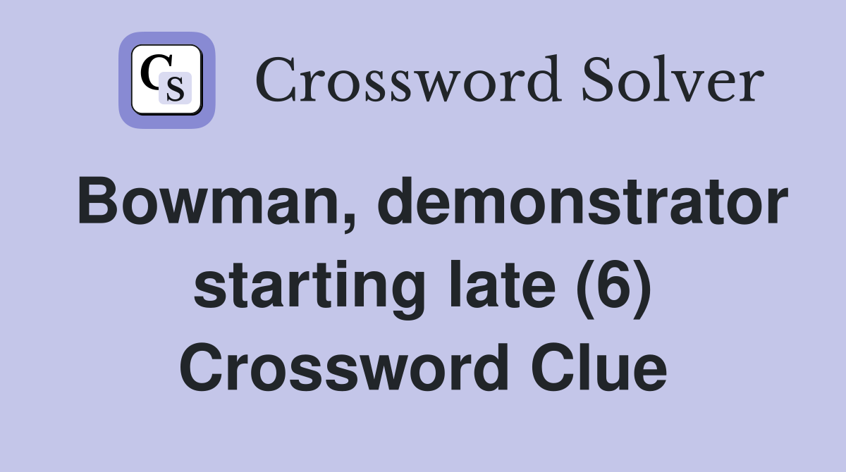 Bowman, demonstrator starting late (6) Crossword Clue