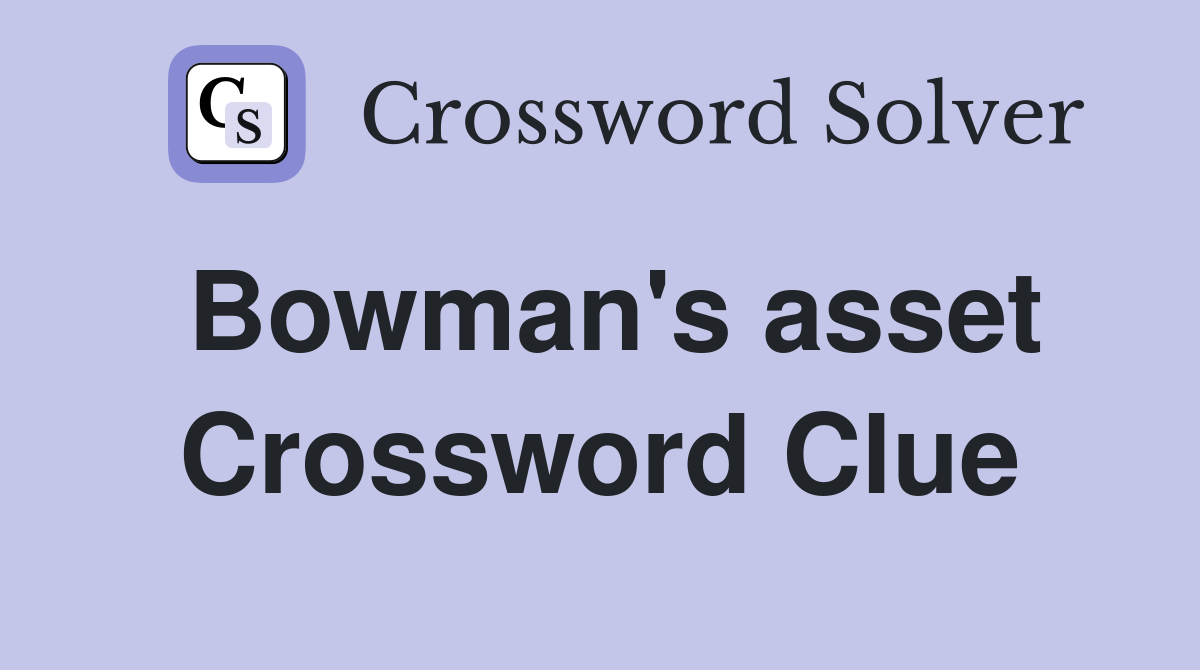 Bowman's asset Crossword Clue