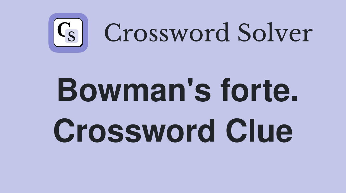 Bowman's forte. Crossword Clue