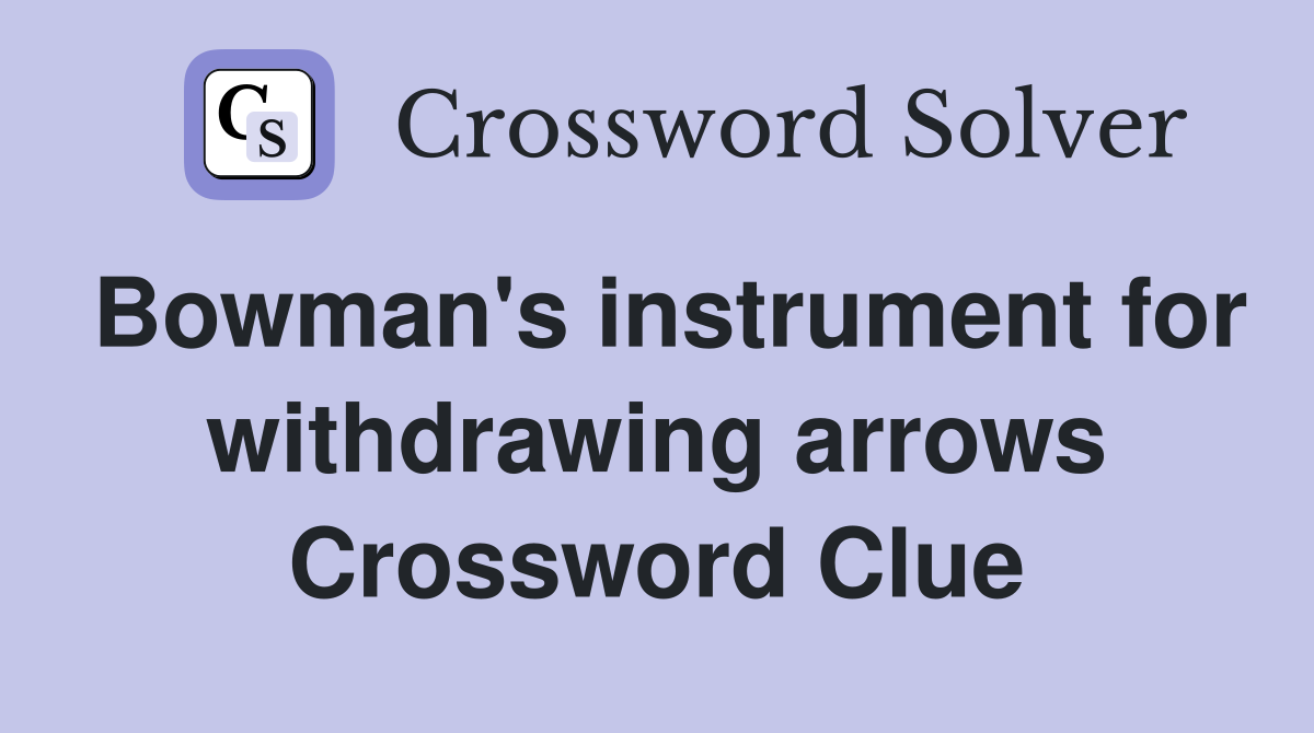 Bowman's instrument for withdrawing arrows Crossword Clue