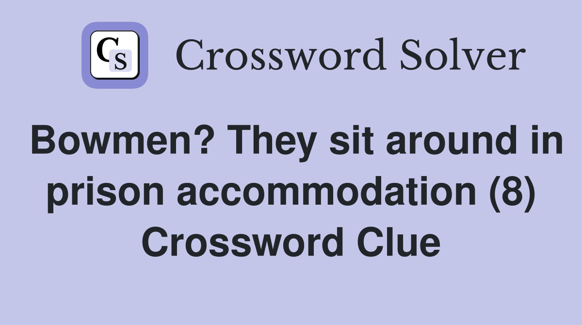 Bowmen? They sit around in prison accommodation (8) Crossword Clue