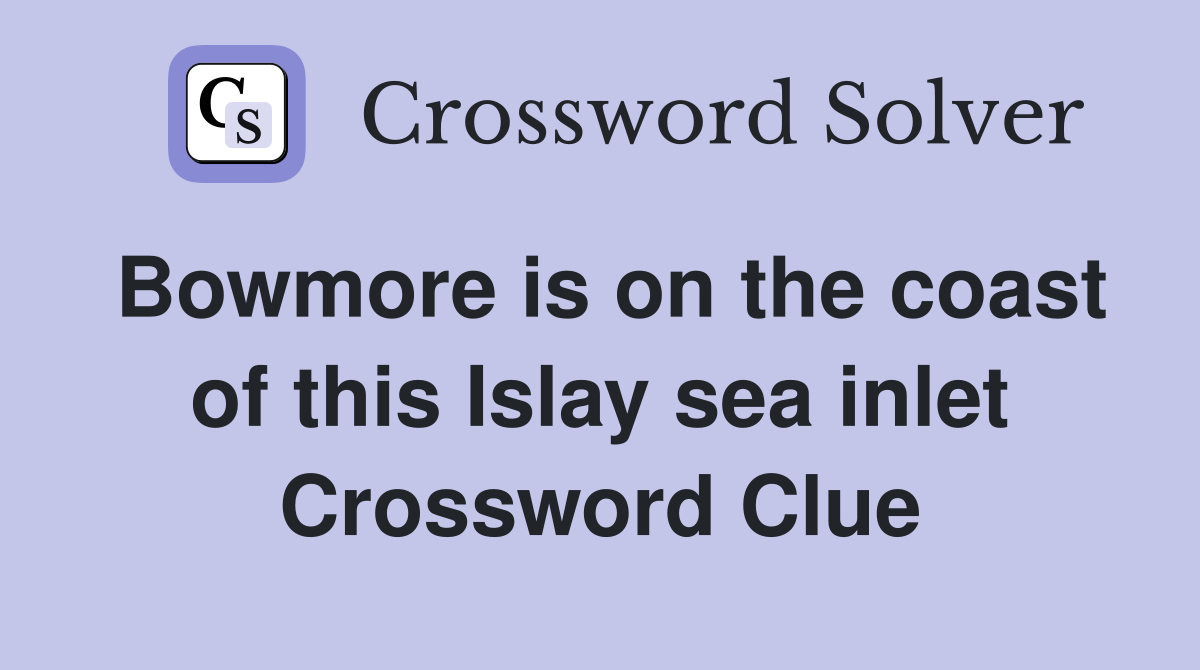 Bowmore is on the coast of this Islay sea inlet Crossword Clue