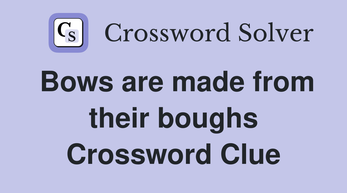 Bows are made from their boughs Crossword Clue