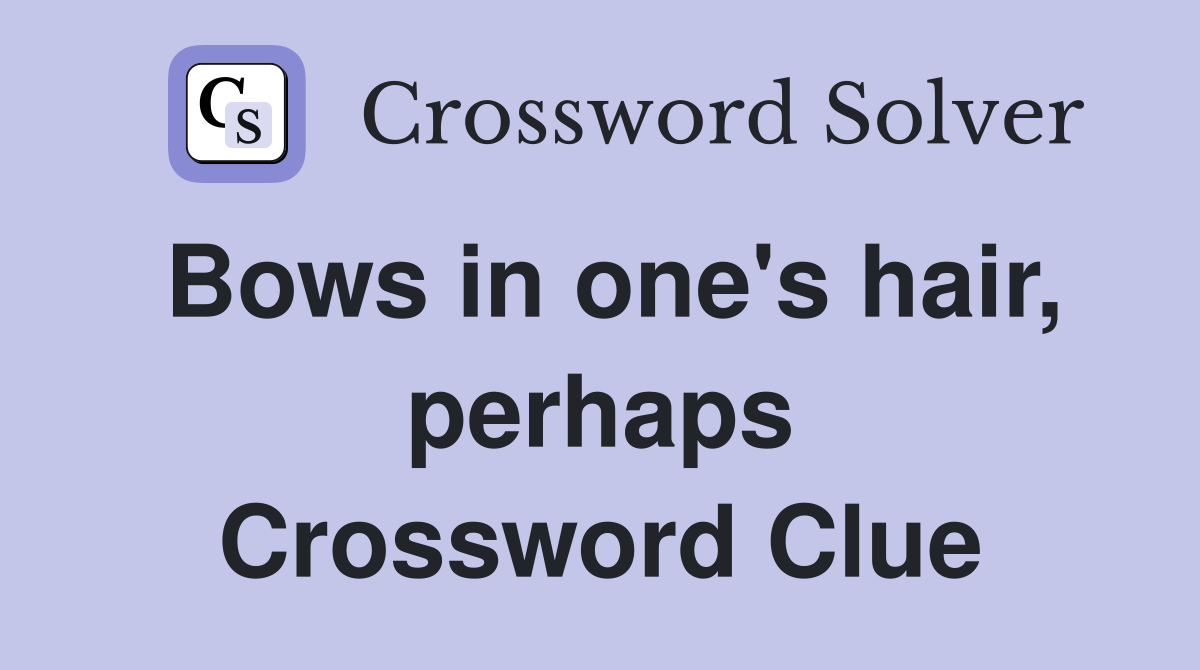 Bows in one's hair, perhaps Crossword Clue