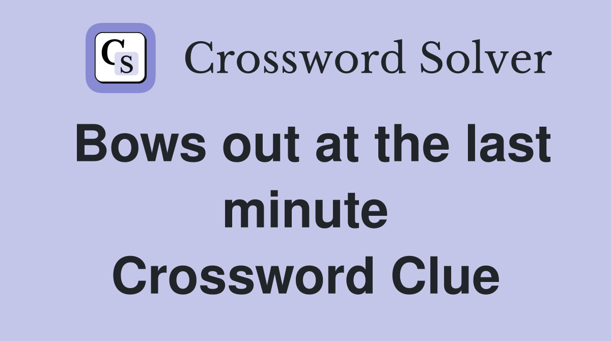 Bows out at the last minute Crossword Clue