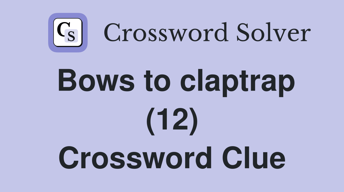 Bows to claptrap (12) Crossword Clue