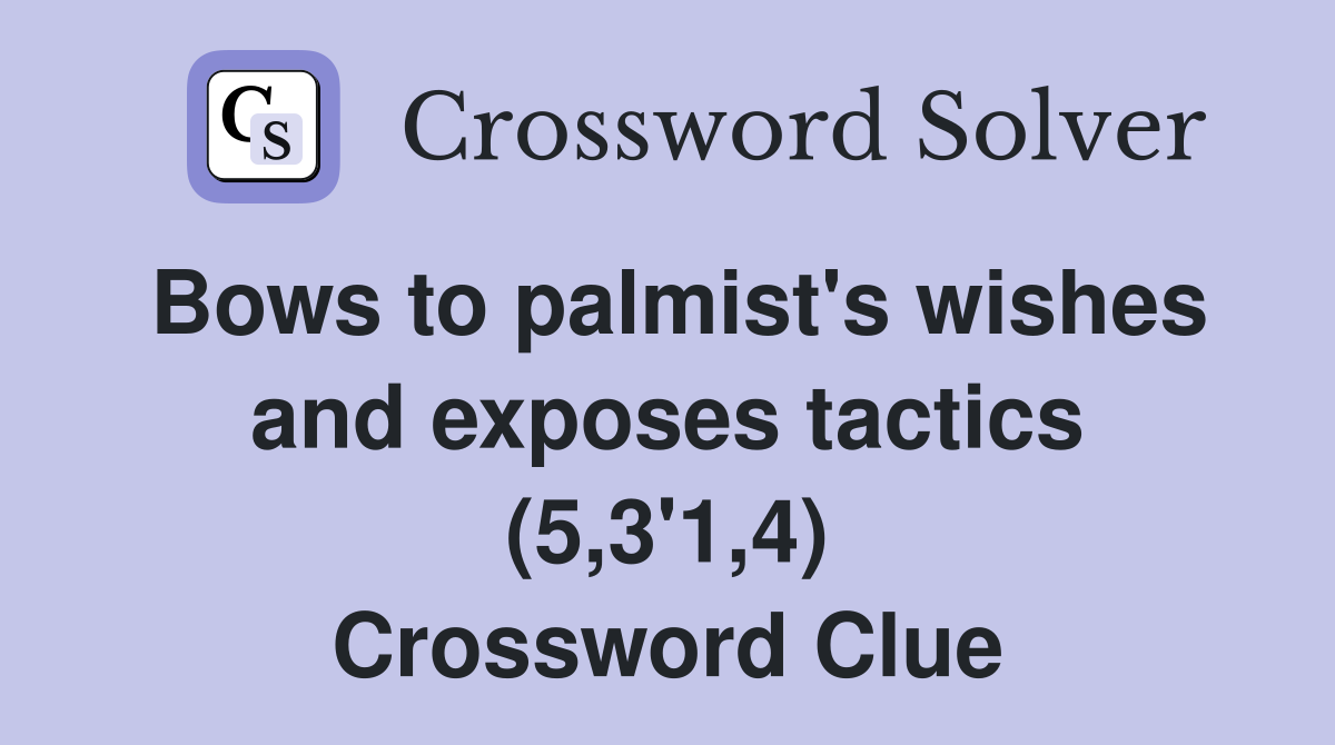 Bows to palmist's wishes and exposes tactics (5,3'1,4) Crossword Clue