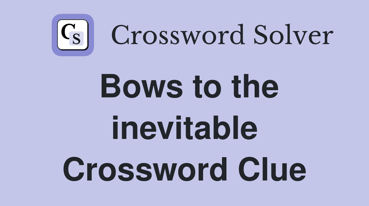 Bows to the inevitable Crossword Clue