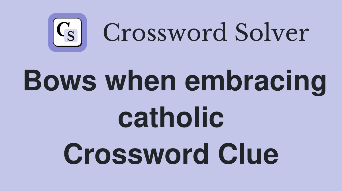 Bows when embracing catholic Crossword Clue