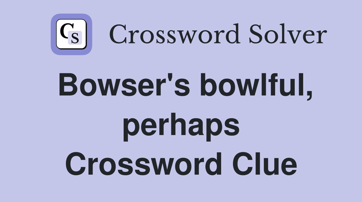 Bowser's bowlful, perhaps Crossword Clue
