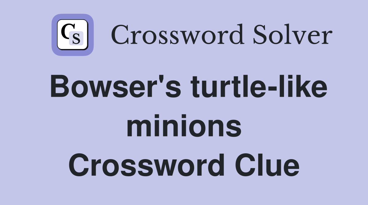 Bowser's turtle-like minions Crossword Clue