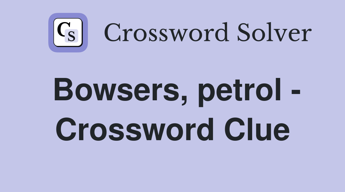 Bowsers, petrol - Crossword Clue