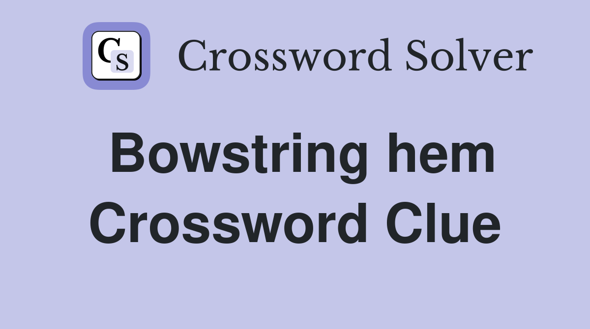 Bowstring hem Crossword Clue