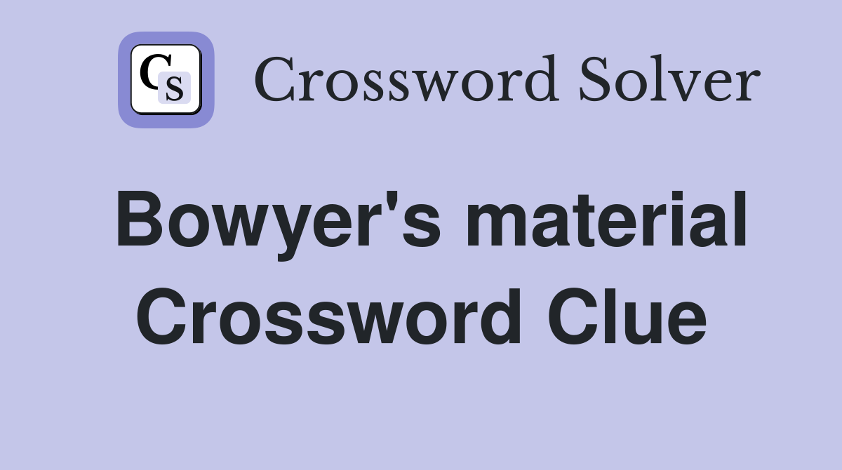 Bowyer's material Crossword Clue