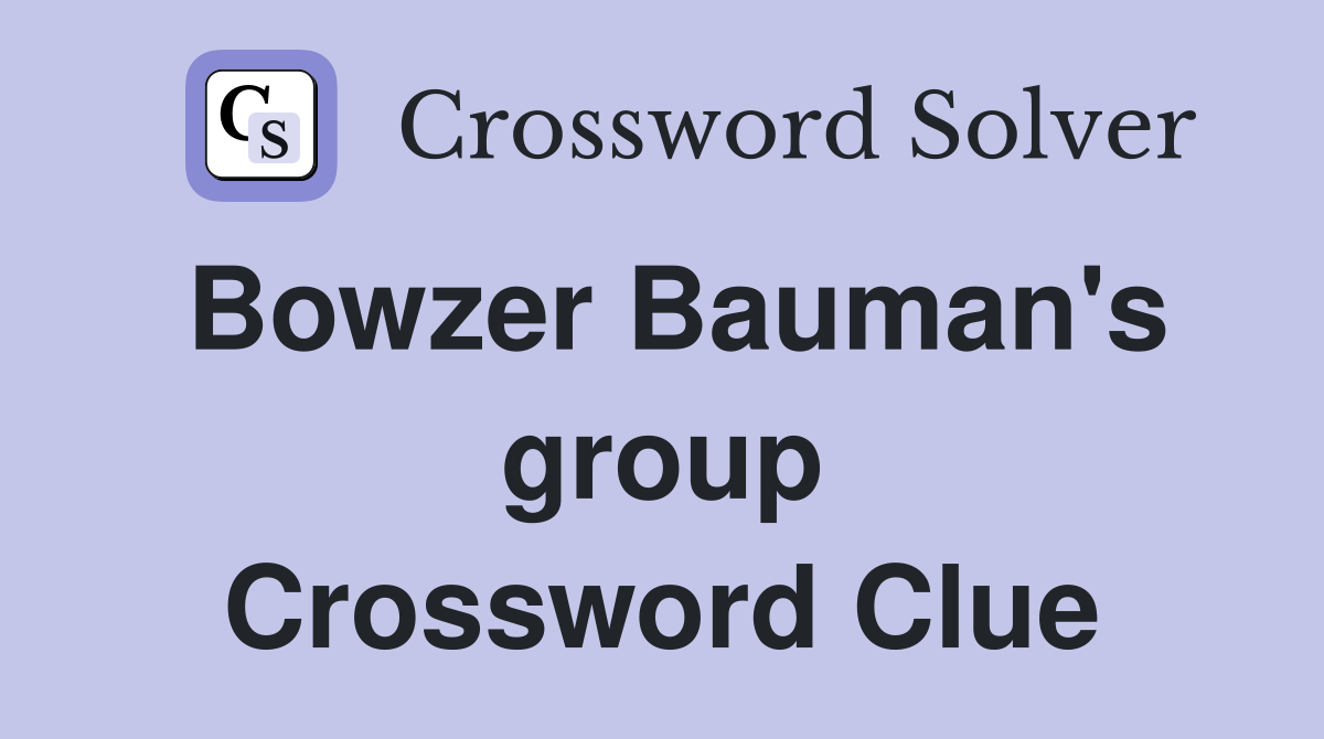 Bowzer Bauman's group Crossword Clue