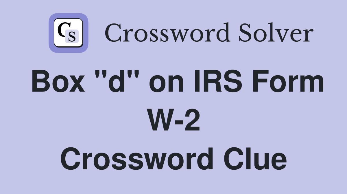 Box "d" on IRS Form W-2 Crossword Clue