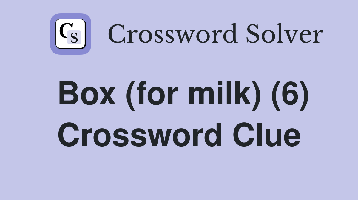 Box (for milk) (6) Crossword Clue