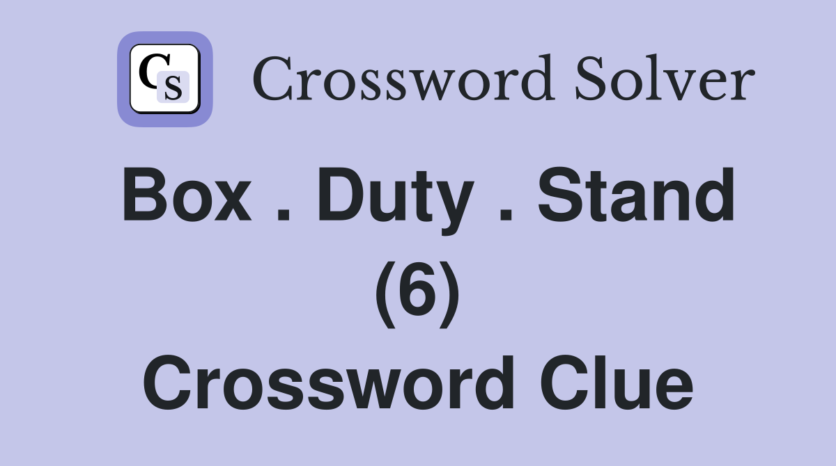 Box . Duty . Stand (6) Crossword Clue