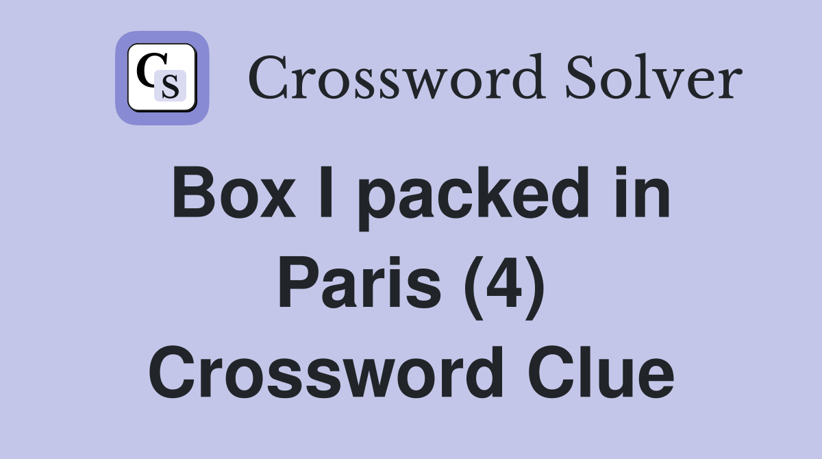 Box I packed in Paris (4) Crossword Clue