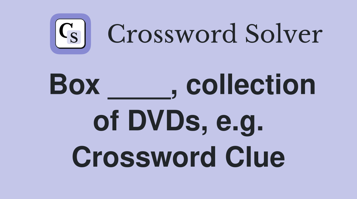 Box ____, collection of DVDs, e.g. Crossword Clue