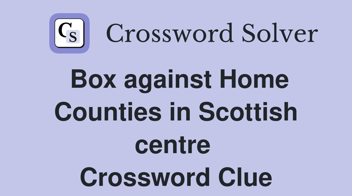 Box against Home Counties in Scottish centre  Crossword Clue