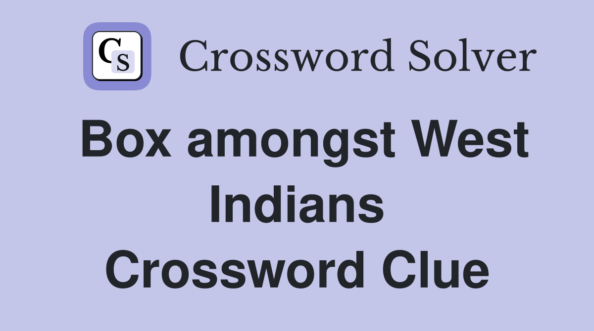 Box amongst West Indians Crossword Clue