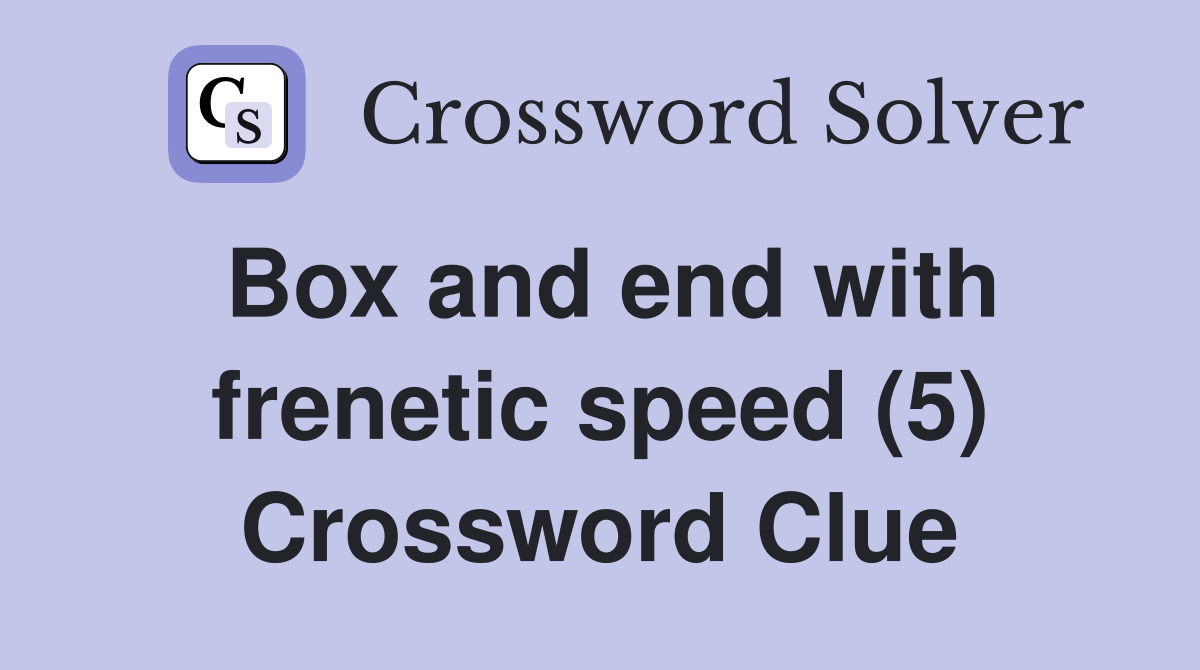 Box and end with frenetic speed (5) Crossword Clue