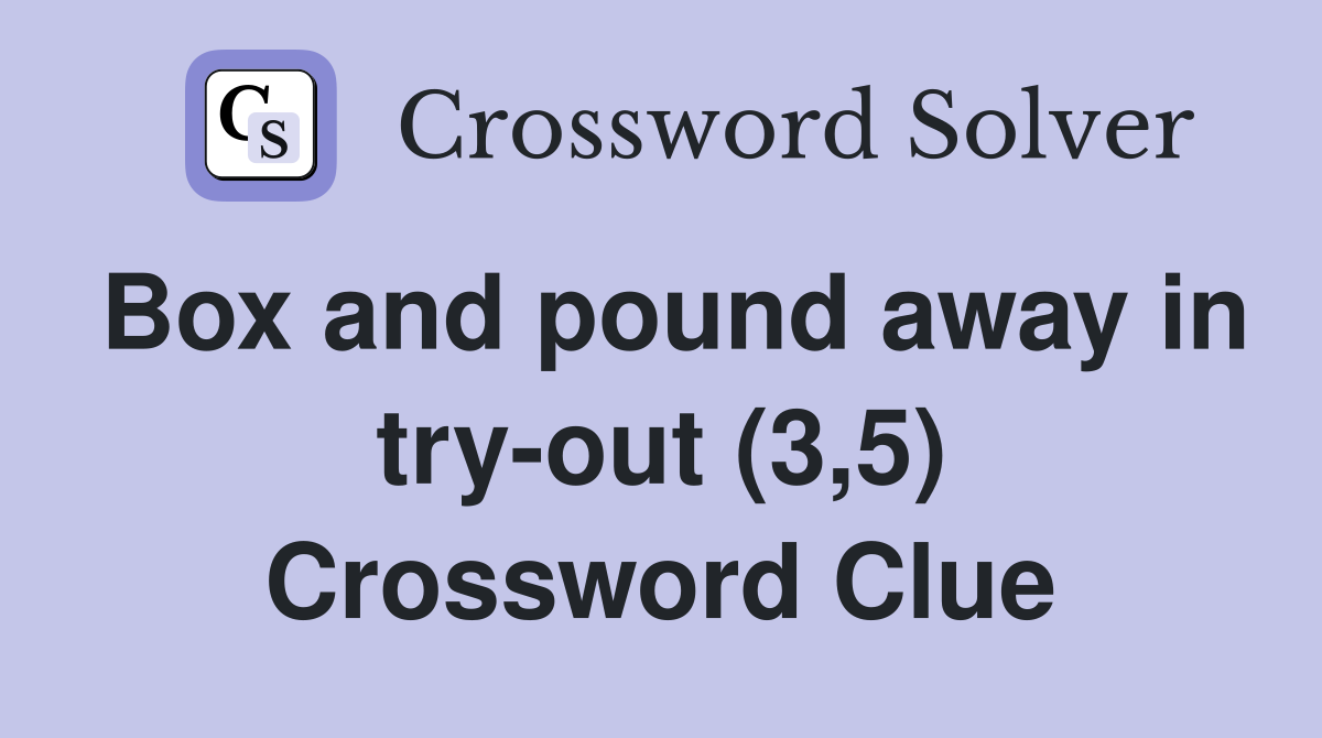 Box and pound away in try-out (3,5) Crossword Clue