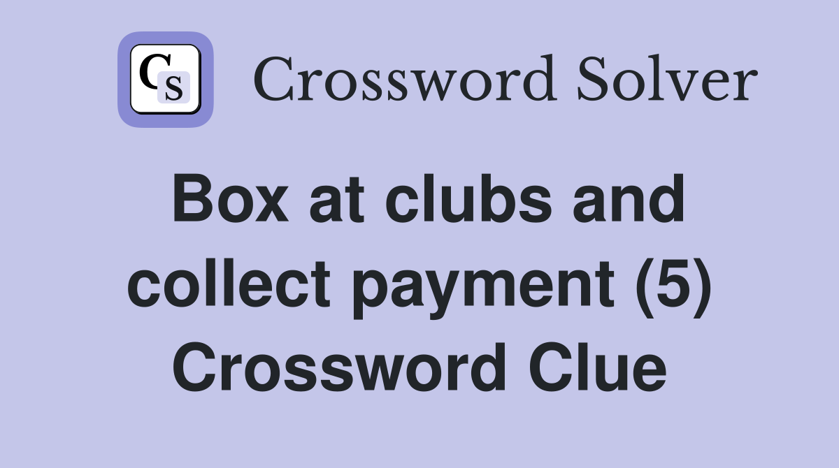 Box at clubs and collect payment (5) Crossword Clue