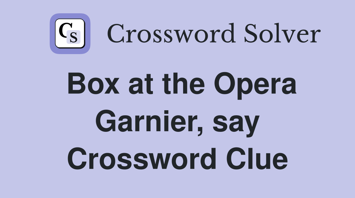 Box at the Opera Garnier, say Crossword Clue