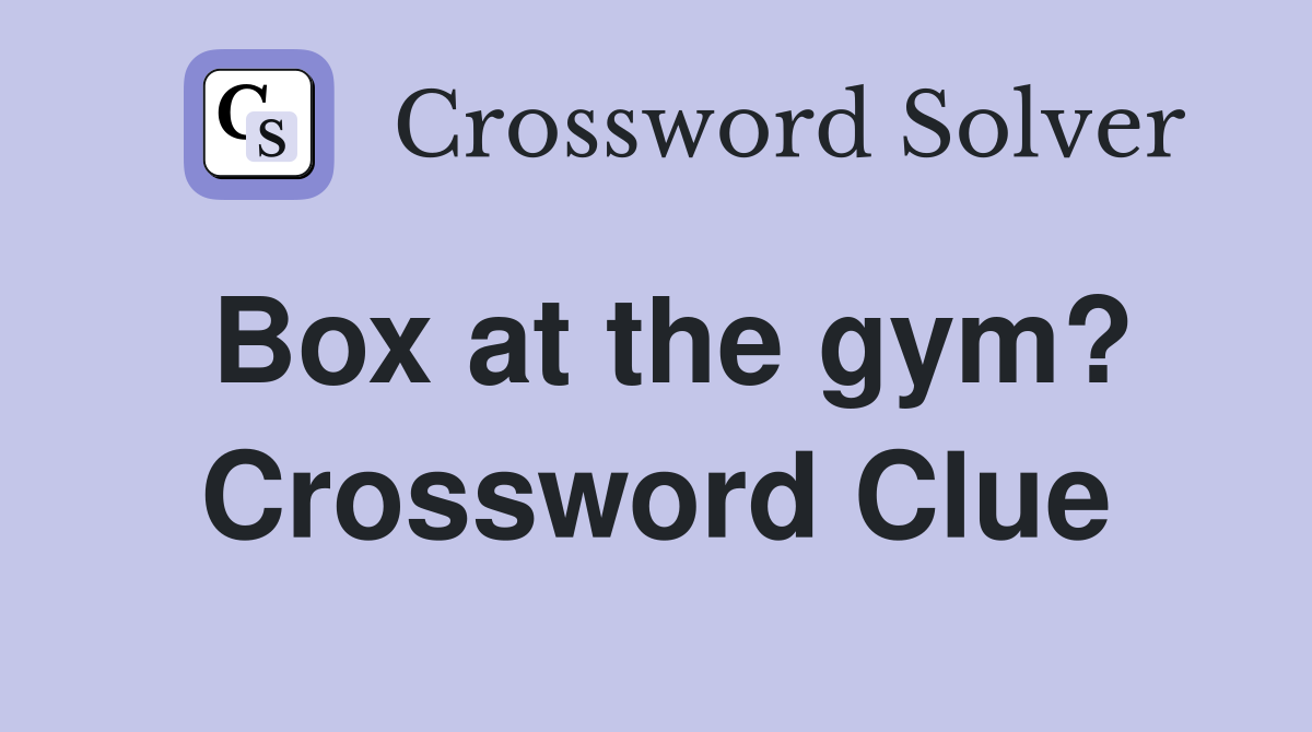 Box at the gym? Crossword Clue