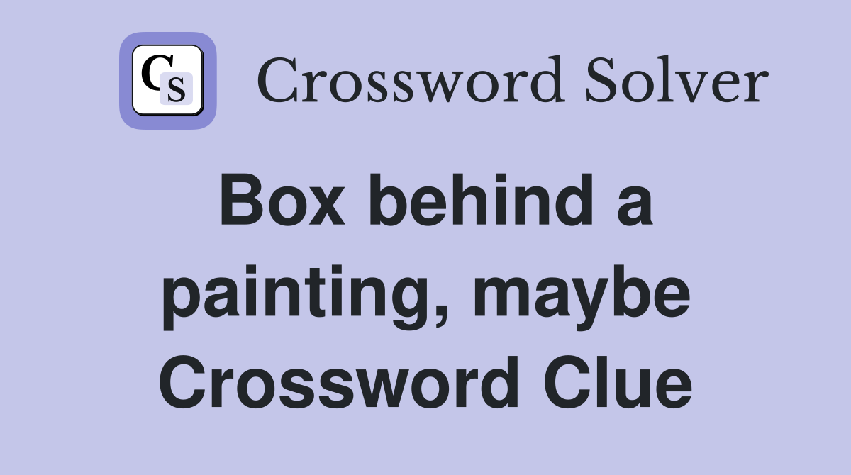 Box behind a painting, maybe Crossword Clue