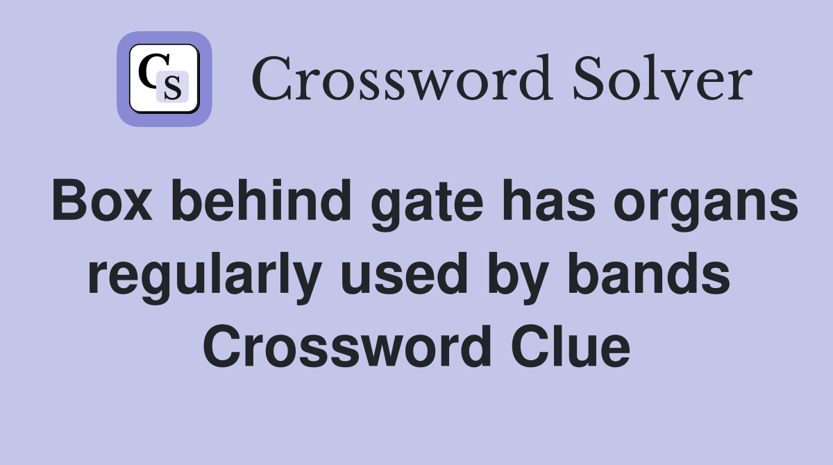 Box behind gate has organs regularly used by bands  Crossword Clue