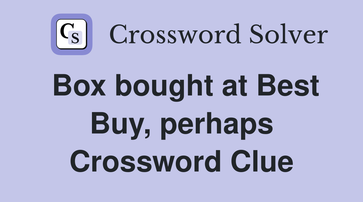 Box bought at Best Buy, perhaps Crossword Clue