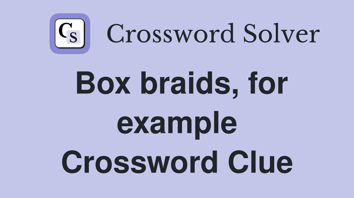 Box braids, for example Crossword Clue