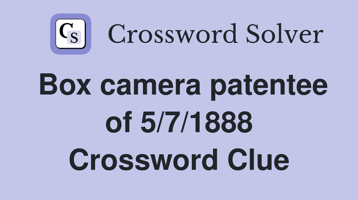 Box camera patentee of 5/7/1888 Crossword Clue
