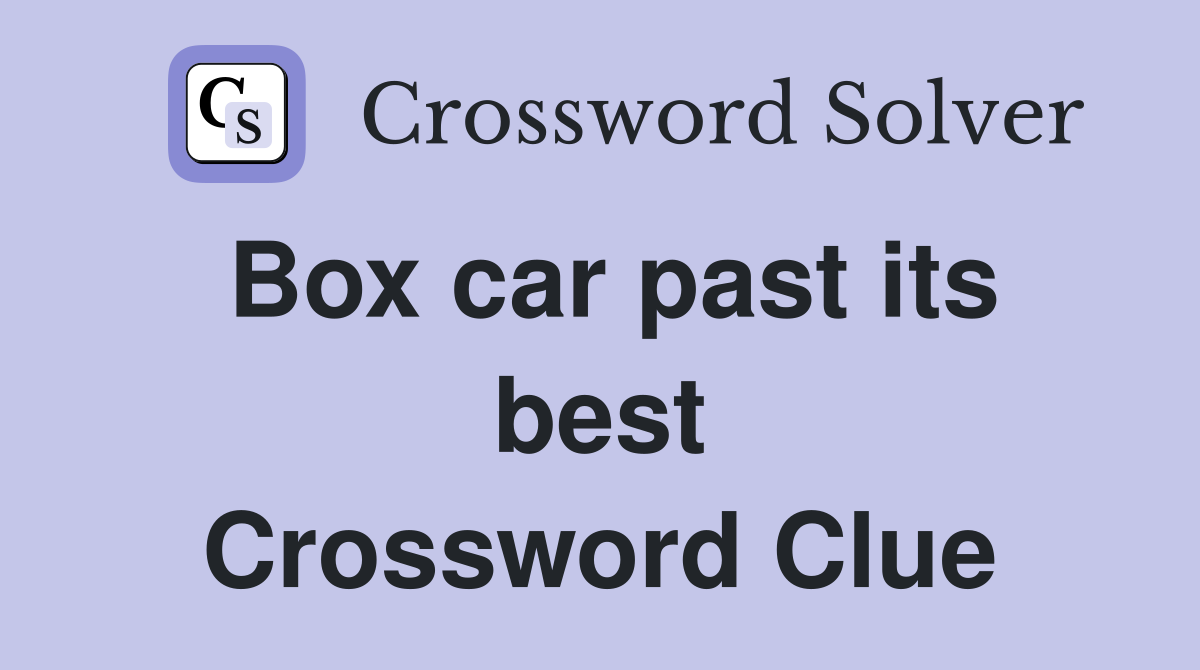 Box car past its best Crossword Clue